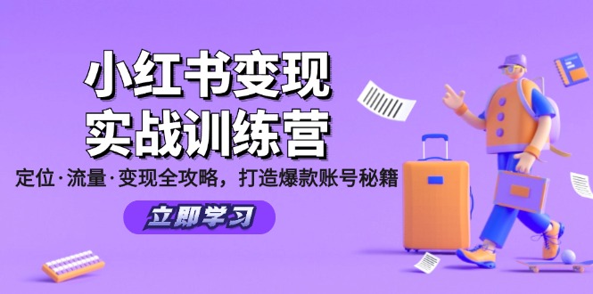 小红书变现实战训练营:定位·流量·变现全攻略,打造爆款账号秘籍-轻创社项目网