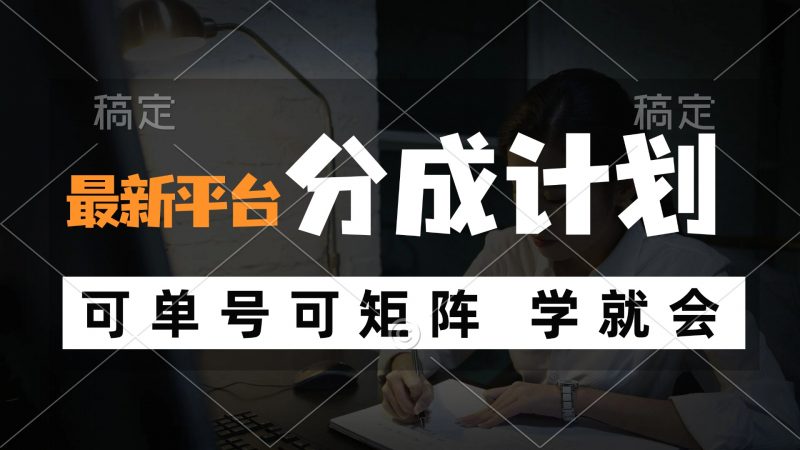 （12349期）风口项目，最新平台分成计划，可单号 可矩阵单号轻松月入10000+-轻创社项目网