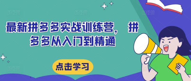 最新拼多多实战训练营,?拼多多从入门到精通