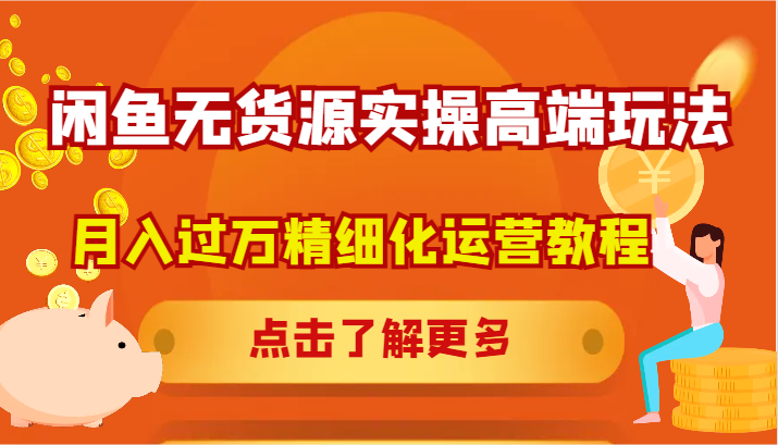 闲鱼无货源实操高端玩法,月入过万精细化运营教程-轻创社项目网