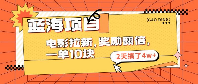 (11930期)蓝海项目,电影拉新,奖励翻倍,一单10元,2天搞了4w+-轻创社项目网