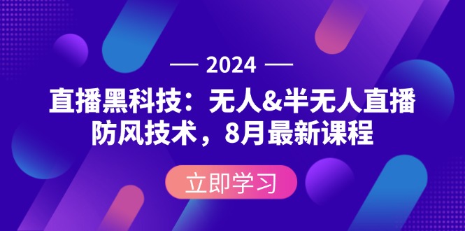 （12381期）2024直播黑科技：无人&半无人直播防风技术，8月最新课程-轻创社项目网