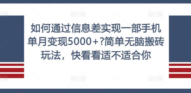 如何通过信息差实现一部手机单月变现5000+?简单无脑搬砖玩法,快看看适不适合你【揭秘】-轻创社项目网