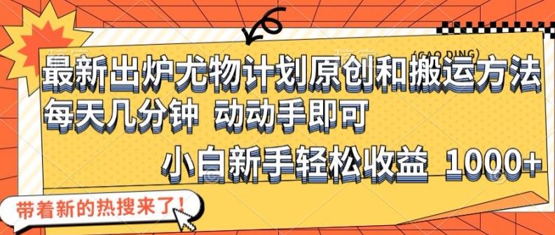 最新出炉尤物计划原创和搬运方法,简单易操作,动动手,小白新手轻松日入1000+【揭秘】-轻创社项目网
