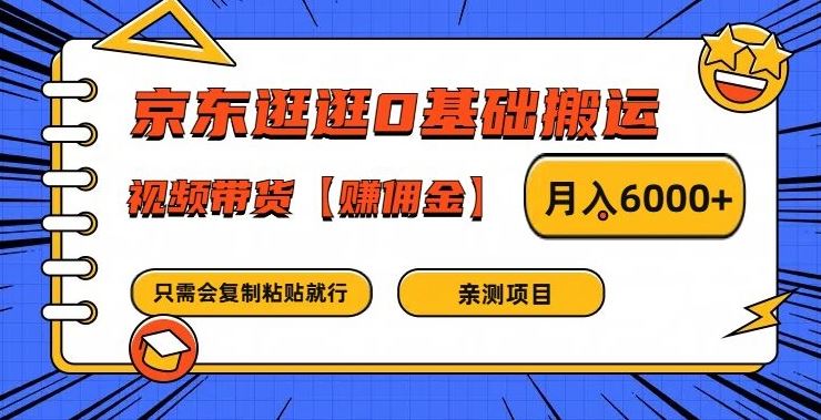 京东逛逛0基础搬运、视频带货【赚佣金】月入6000+【揭秘】-轻创社项目网