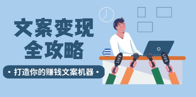 文案变现全攻略:12个技巧深度剖析,打造你的赚钱文案机器-轻创社项目网