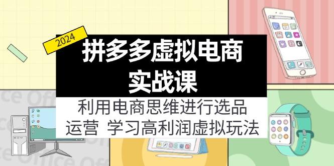 (11920期)拼多多虚拟电商实战课:利用电商思维进行选品+运营,学习高利润虚拟玩法-轻创社项目网