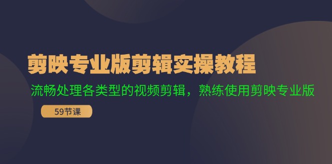 剪映专业版剪辑实操教程:流畅处理各类型的视频剪辑,熟练使用剪映专业版-轻创社项目网