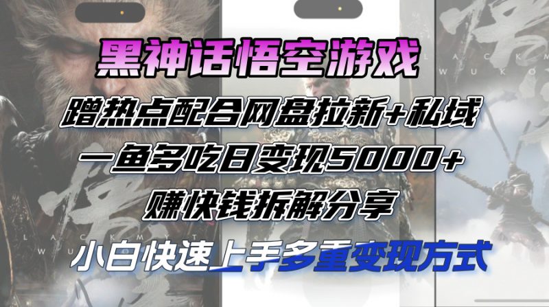 (12271期)黑神话悟空游戏蹭热点配合网盘拉新+私域,一鱼多吃日变现5000+赚快钱拆…-轻创社项目网