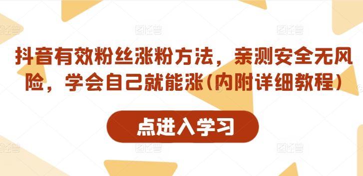抖音有效粉丝涨粉方法,亲测安全无风险,学会自己就能涨(内附详细教程)-轻创社项目网