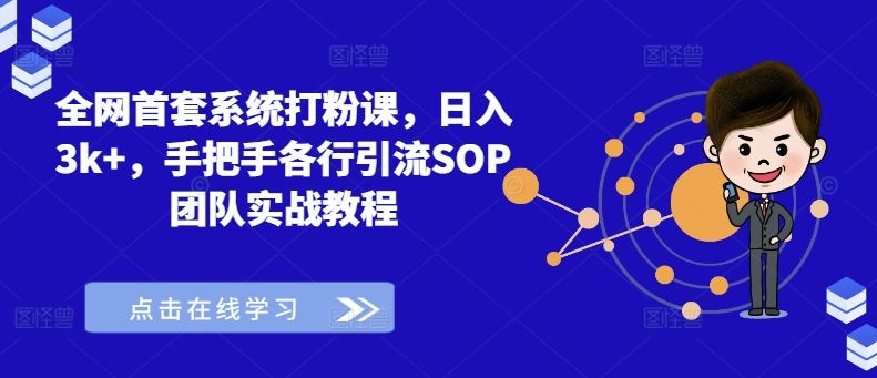 全网首套系统打粉课,日入3k+,手把手各行引流SOP团队实战教程-轻创社项目网