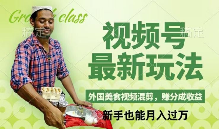 视频号新玩法,外国美食视频混剪,撸分成计划收益,视频制作简单,轻松月入过万【揭秘】-轻创社项目网