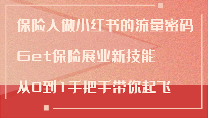 保险人做小红书的流量密码,Get保险展业新技能,从0到1手把手带你起飞-轻创社项目网