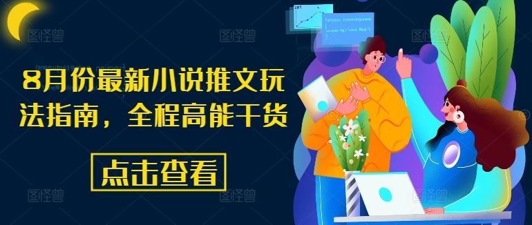 8月份最新小说推文玩法指南,全程高能干货-轻创社项目网
