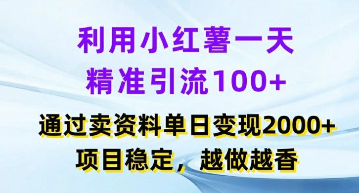 利用小红书一天精准引流100+,通过卖项目单日变现2k+,项目稳定,越做越香【揭秘】-轻创社项目网