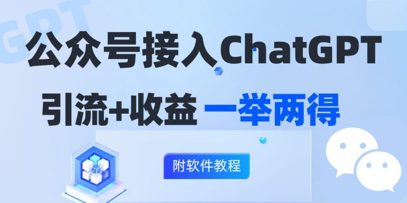 (12278期)公众号接入GPT实现涨粉+变现两不误,轻松日入200+!-轻创社项目网