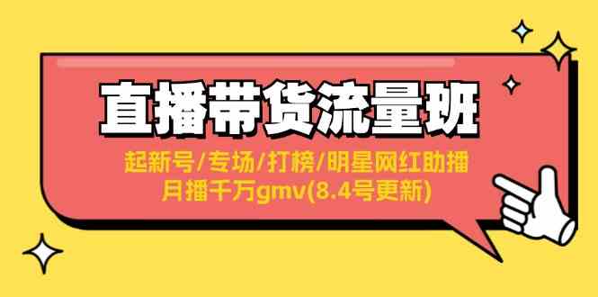 直播带货流量班:起新号/专场/打榜/明星网红助播/月播千万gmv(8.4号更新)-轻创社项目网