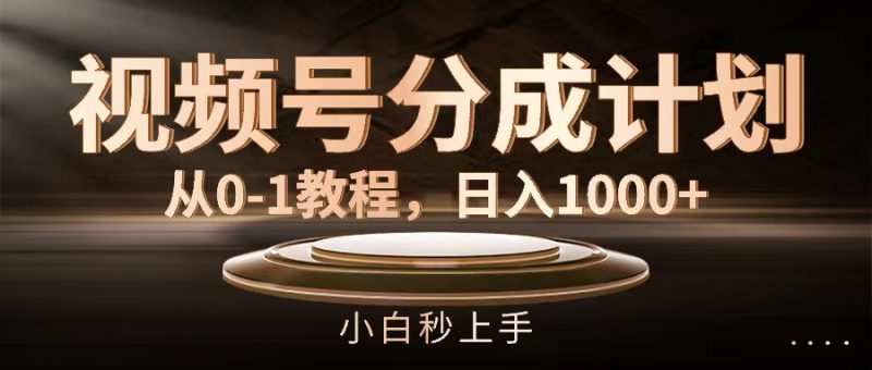 (11931期)视频号分成计划,从0-1教程,日入1000+-轻创社项目网