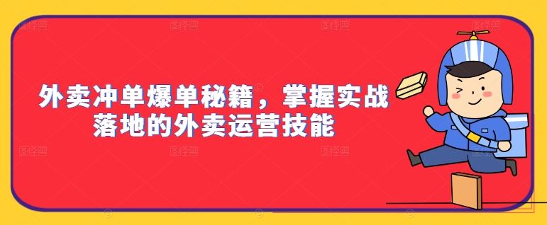 外卖冲单爆单秘籍，掌握实战落地的外卖运营技能-轻创社项目网