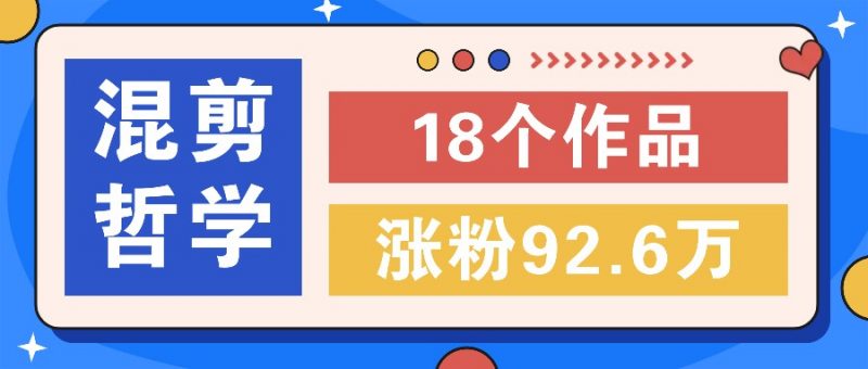 短视频混剪哲学号,小众赛道大爆款18个作品,涨粉92.6万!-轻创社项目网