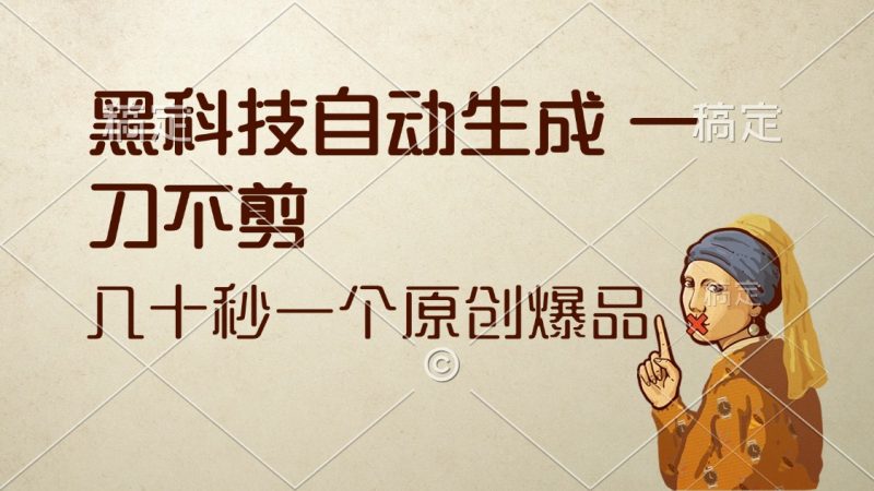 (12706期)黑科技自动生成 一刀不剪 几十秒一个原创作品-轻创社项目网