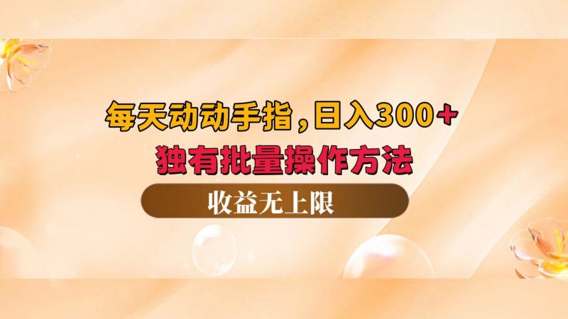 (12564期)每天动动手指头,日入300+,独有批量操作方法,收益无上限-轻创社项目网