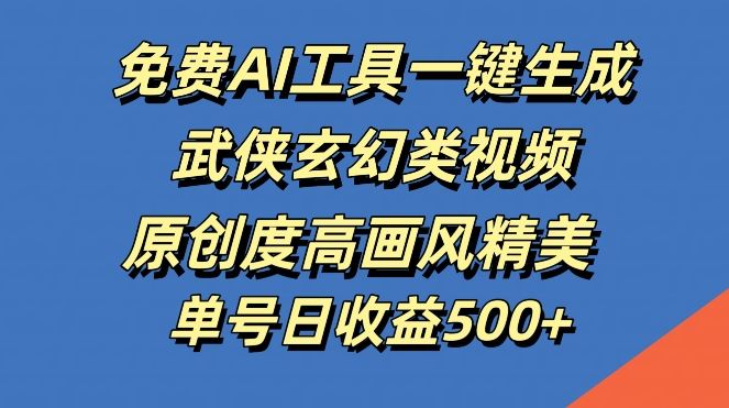 免费AI工具一键生成武侠玄幻类视频,原创度高画风精美,单号日收益几张【揭秘】-轻创社项目网