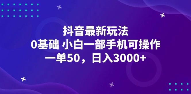 (12708期)抖音最新玩法,一单50,0基础 小白一部手机可操作,日入3000+-轻创社项目网