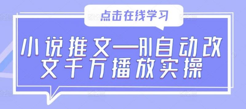 小说推文—AI自动改文千万播放实操-轻创社项目网
