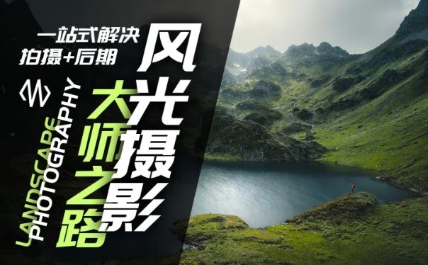风光摄影大师之路(拍摄+后期)，一站式解决拍摄+后期-轻创社项目网