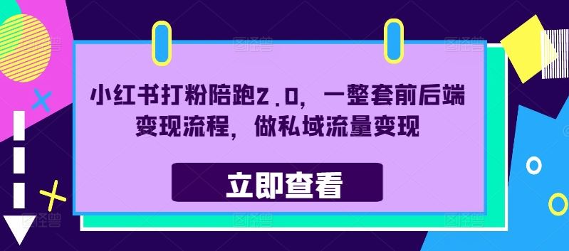 小红书打粉陪跑2.0,一整套前后端变现流程,做私域流量变现-轻创社项目网
