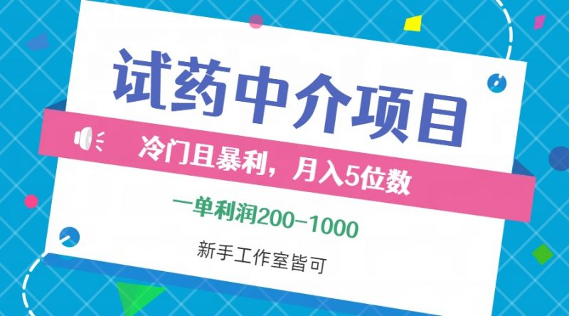(12652期)冷门且暴利的试药中介项目,一单利润200~1000,月入五位数,小白工作室…-轻创社项目网