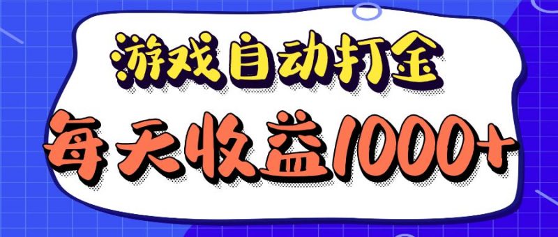 (12799期)老款游戏自动打金项目,每天收益1000+ 长期稳定-轻创社项目网