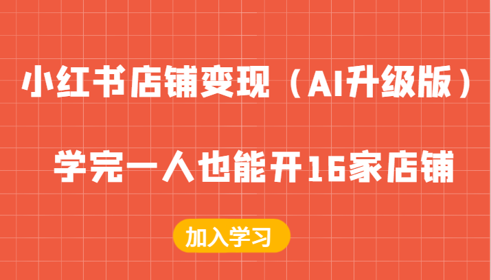 小红书店铺变现(AI升级版),学完一人也能开16家店铺-轻创社项目网