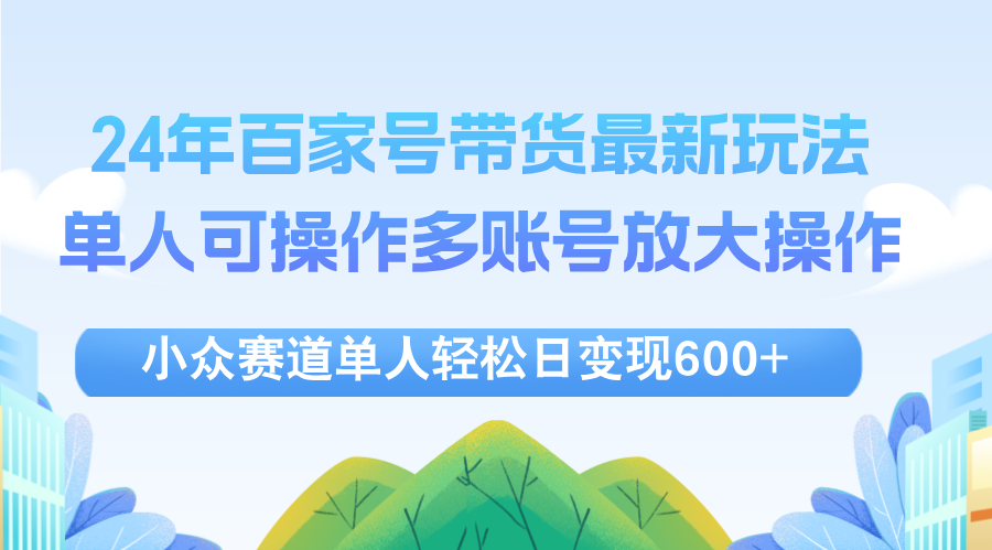 图片[1]-（12405期）24年百家号视频带货最新玩法，单人可操作多账号放大操作，单人轻松日变…