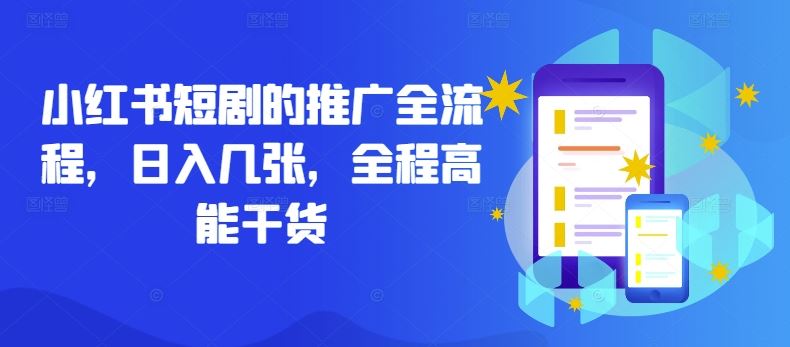 小红书短剧的推广全流程，日入几张，全程高能干货-轻创社项目网