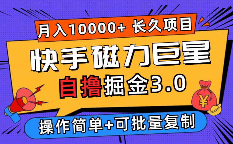 （12411期）快手磁力巨星自撸掘金3.0，长久项目，日入500+个人可批量操作轻松月入过万-轻创社项目网