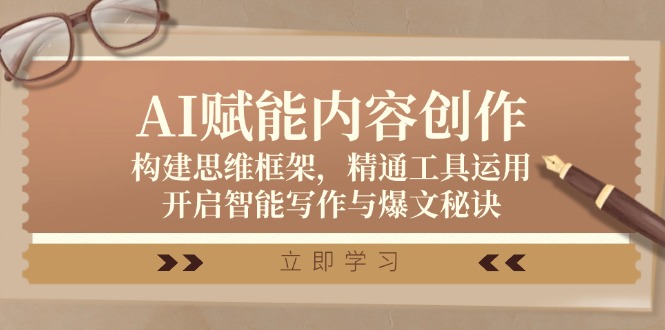 AI赋能内容创作:构建思维框架,精通工具运用,开启智能写作与爆文秘诀-轻创社项目网