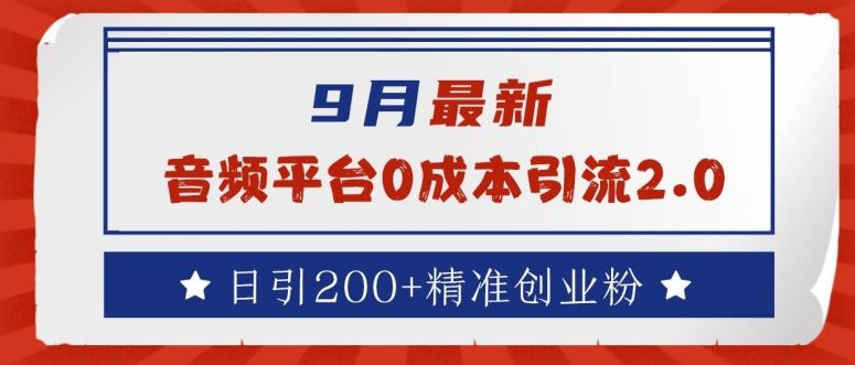 9月最新：音频平台0成本引流，日引200+精准创业粉【揭秘】-轻创社项目网