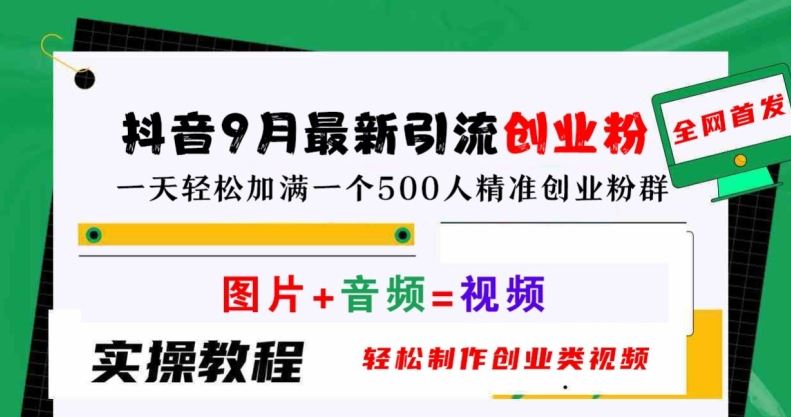 抖音9月最新引流创业粉,轻松制作创业类视频,一天轻松加满一个500人精准创业粉群【揭秘】-轻创社项目网