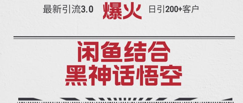 (12378期)最新引流3.0闲鱼结合《黑神话悟空》单日引流200+客户,抓住热点,实现…-轻创社项目网