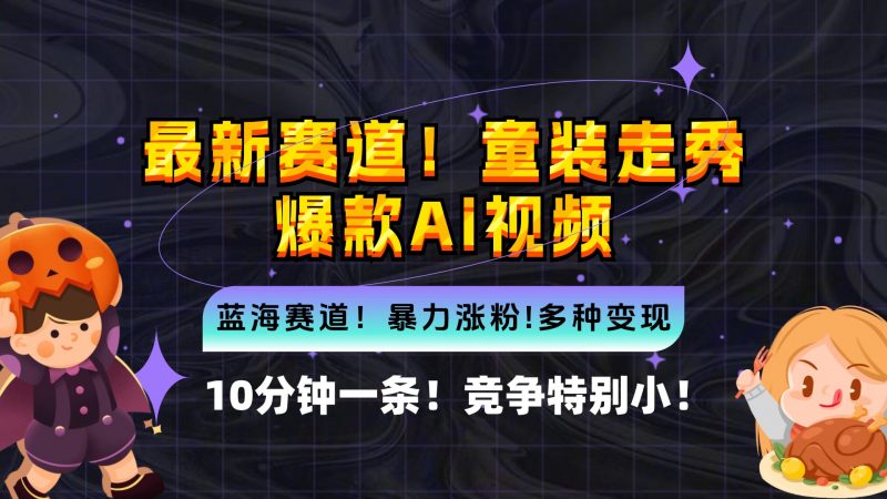 (12625期)新蓝海赛道,童装走秀爆款Ai视频,10分钟一条 竞争小 变现机会超多,小…-轻创社项目网