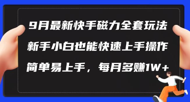 9月最新快手磁力玩法，新手小白也能操作，简单易上手，每月多赚1W+【揭秘】-轻创社项目网