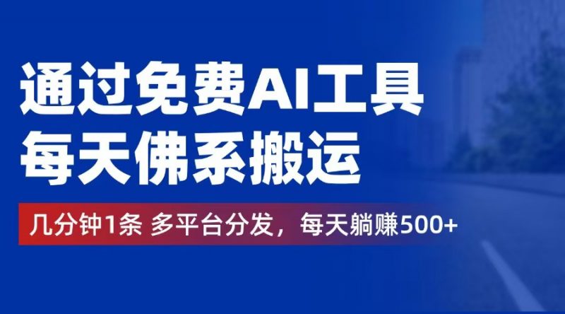 (12532期)通过免费AI工具,每天佛系搬运。几分钟1条多平台分发,每天躺赚500+-轻创社项目网