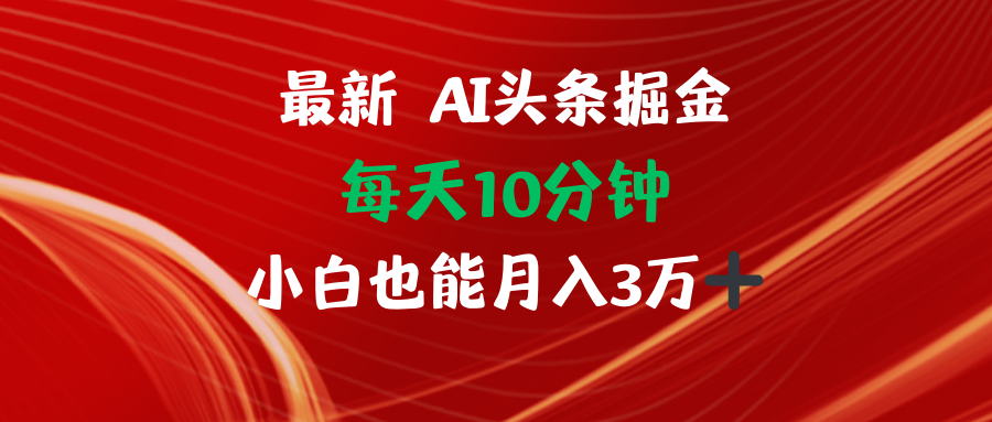 图片[1]-（12444期）AI头条掘金每天10分钟小白也能月入3万
