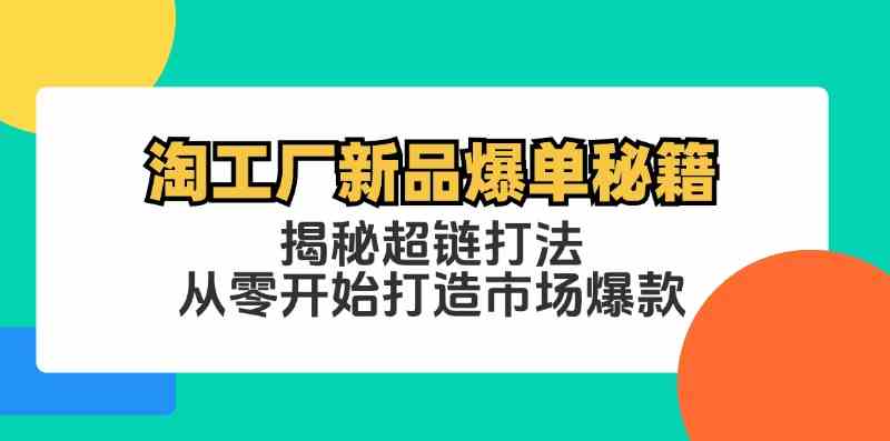 淘工厂新品爆单秘籍:揭秘超链打法,从零开始打造市场爆款-轻创社项目网