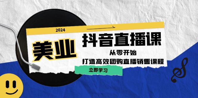 美业抖音直播课:从零开始,打造高效团购直播销售-轻创社项目网