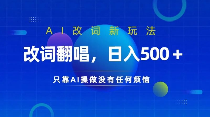仅靠AI拆解改词翻唱!就能日入500+ 火爆的AI翻唱改词玩法来了-轻创社项目网