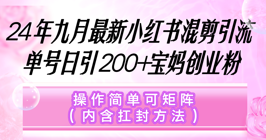 图片[1]-（12530期）小红书混剪引流，单号日引200+宝妈创业粉，操作简单可矩阵（内含扛封…