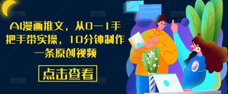 AI漫画推文，从0—1手把手带实操，10分钟制作一条原创视频-轻创社项目网